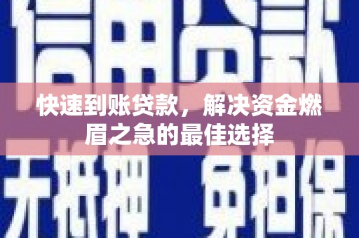 宣城快速到账贷款，解决资金燃眉之急的最佳选择