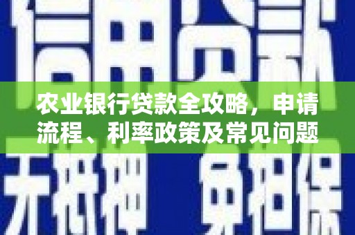 宣城农业银行贷款全攻略，申请流程、利率政策及常见问题解析