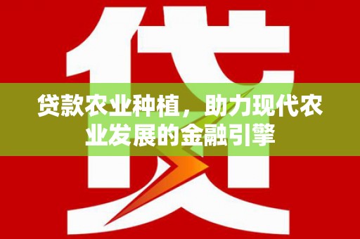 宣城贷款农业种植，助力现代农业发展的金融引擎
