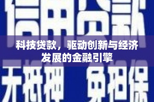 宣城科技贷款，驱动创新与经济发展的金融引擎