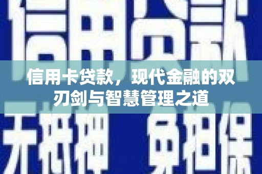 宣城信用卡贷款，现代金融的双刃剑与智慧管理之道