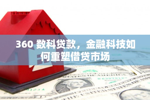 宣城360 数科贷款，金融科技如何重塑借贷市场