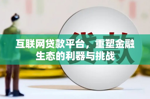 宣城互联网贷款平台，重塑金融生态的利器与挑战