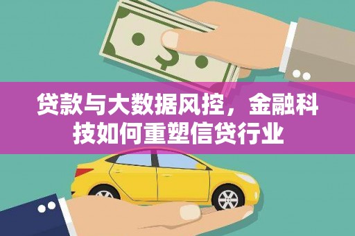 宣城贷款与大数据风控，金融科技如何重塑信贷行业