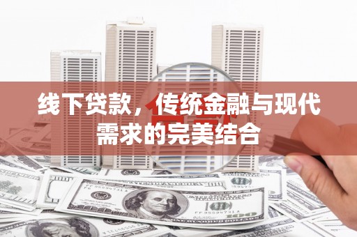 宣城线下贷款，传统金融与现代需求的完美结合