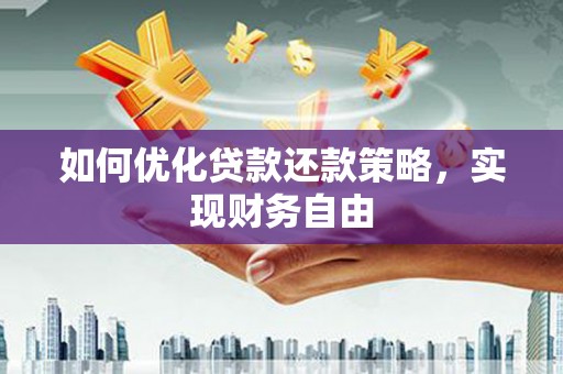 宣城如何优化贷款还款策略，实现财务自由