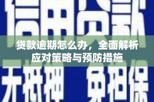 宣城贷款逾期怎么办，全面解析应对策略与预防措施