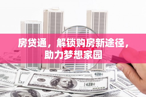 宣城房贷通，解锁购房新途径，助力梦想家园