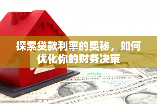 宣城探索贷款利率的奥秘，如何优化你的财务决策
