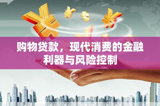 宣城购物贷款，现代消费的金融利器与风险控制