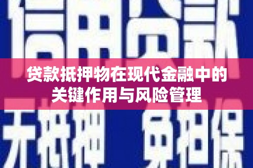 宣城贷款抵押物在现代金融中的关键作用与风险管理