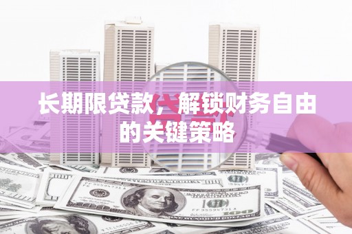 宣城长期限贷款，解锁财务自由的关键策略