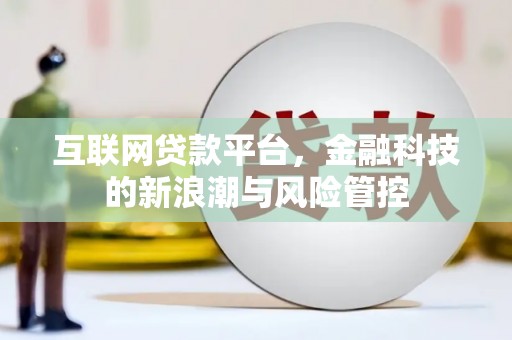宣城互联网贷款平台，金融科技的新浪潮与风险管控