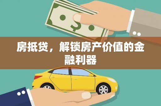 宣城房抵贷，解锁房产价值的金融利器
