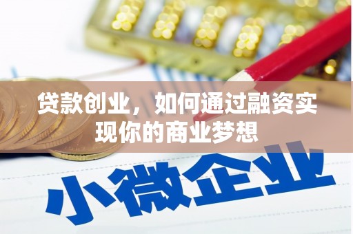 宣城贷款创业，如何通过融资实现你的商业梦想