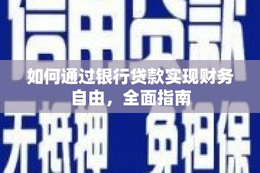 宣城如何通过银行贷款实现财务自由，全面指南