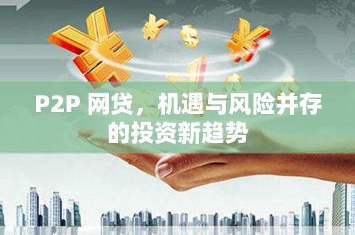 宣城P2P 网贷，机遇与风险并存的投资新趋势