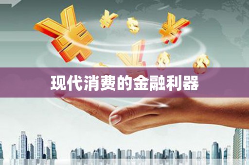 宣城现代消费的金融利器