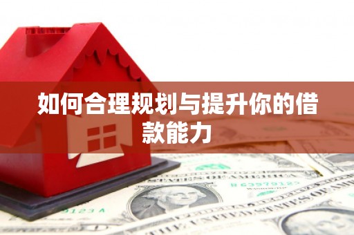宣城如何合理规划与提升你的借款能力