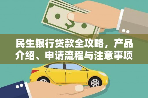 宣城民生银行贷款全攻略，产品介绍、申请流程与注意事项